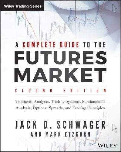 A Complete Guide To The Futures Market Technical Analysis And Trading Systems Fundamental Analysis Options Spreads And Trading Principles 2Nd Edition