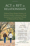 Act And Rft In Relationships Helping Clients Deepen Intimacy And Maintain Healthy Commitments Using Acceptance And Commitment Therapy And Relational