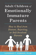 Adult Children Of Emotionally Immature Parents How To Heal From Distant Rejecting Or Self Involved Parents