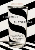 Becoming Rhetorical Analyzing And Composing In A Multimedia World