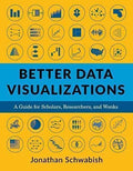 Better Data Visualizations A Guide For Scholars Researchers And Wonks