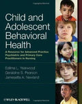 Child And Adolescent Behavioral Health A Resource For Advanced Practice Psychiatric And Primary Care Practitioners In Nursing