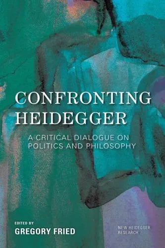Confronting Heidegger A Critical Dialogue On Politics And Philosophy