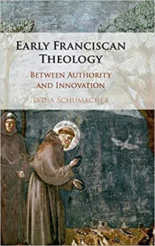 Early Franciscan Theology Between Authority And Innovation