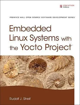 Embedded Linux Systems With The Yocto Project