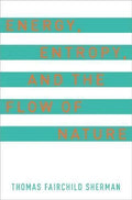 Energy Entropy And The Flow Of Nature