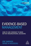 Evidence Based Management How To Use Evidence To Make Better Organizational Decisions
