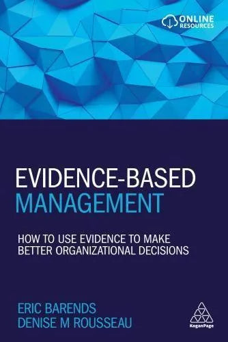 Evidence Based Management How To Use Evidence To Make Better Organizational Decisions