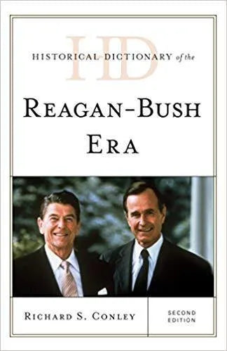 Historical Dictionary Of The Reagan Bush Era Historical Dictionaries Of U S Politics And Political Eras 2Nd Edition