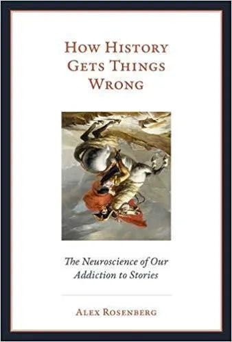 How History Gets Things Wrong The Neuroscience Of Our Addiction To Stories