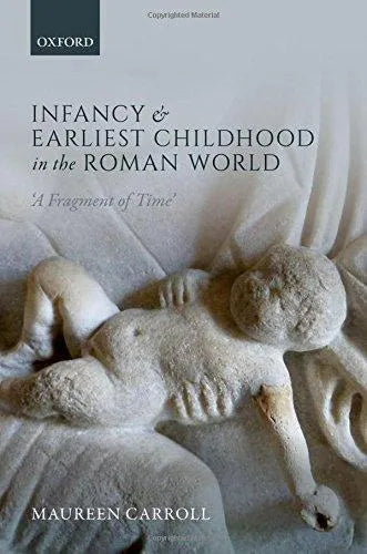 Infancy And Earliest Childhood In The Roman World A Fragment Of Time