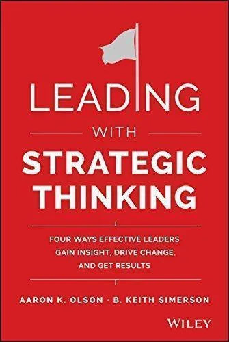 Leading With Strategic Thinking Four Ways Effective Leaders Gain Insight Drive Change And Get Results