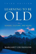 Learning To Be Old Gender Culture And Aging 3Rd Edition
