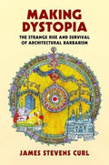 Making Dystopia The Strange Rise And Survival Of Architectural Barbarism