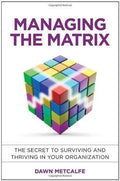 Managing The Matrix The Secret To Surviving And Thriving In Your Organization