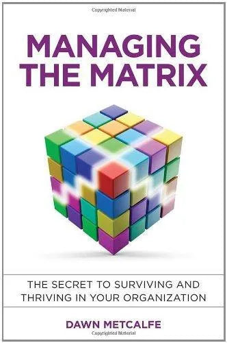 Managing The Matrix The Secret To Surviving And Thriving In Your Organization