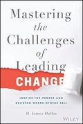 Mastering The Challenges Of Leading Change Inspire The People And Succeed Where Others Fail