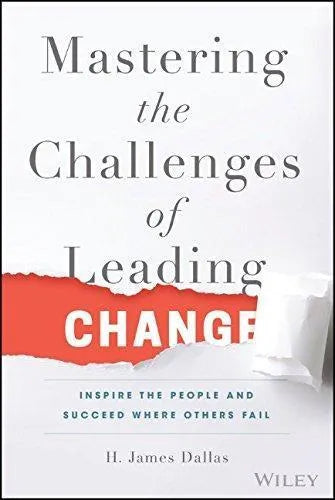 Mastering The Challenges Of Leading Change Inspire The People And Succeed Where Others Fail