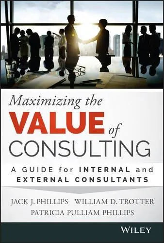 Maximizing The Value Of Consulting A Guide For Internal And External Consultants