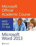 Microsoft Official Academic Course 77 418 Microsoft Word 2013
