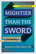 Mightier Than The Sword How The News Media Have Shaped American History 4Th Edition