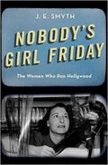 Nobodys Girl Friday The Women Who Ran Hollywood