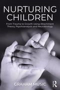 Nurturing Children From Trauma To Growth Using Attachment Theory Psychoanalysis And Neurobiology