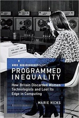 Programmed Inequality How Britain Discarded Women Technologists And Lost Its Edge In Computing