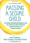 Raising A Secure Child How Circle Of Security Parenting Can Help You Nurture Your Childs Attachment Emotional Resilience And Freedom To Explore