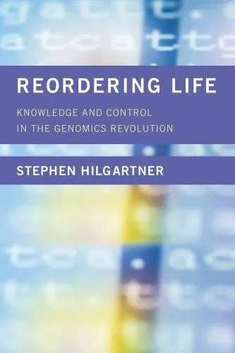 Reordering Life Knowledge And Control In The Genomics Revolution