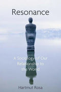 Resonance A Sociology Of Our Relationship To The World