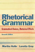 Rhetorical Grammar Grammatical Choices Rhetorical Effects 7Th Edition