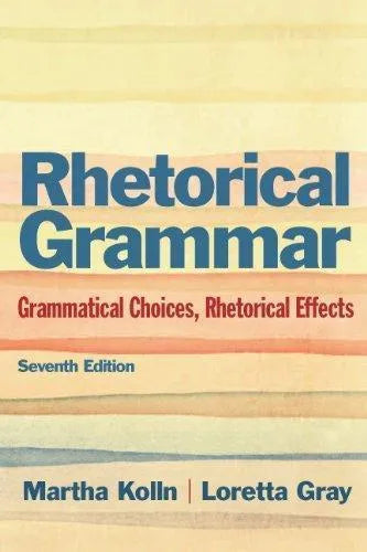 Rhetorical Grammar Grammatical Choices Rhetorical Effects 7Th Edition