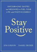 Stay Positive Encouraging Quotes And Messages To Fuel Your Life With Positive Energy