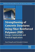 Strengthening Of Concrete Structures Using Fiber Reinforced Polymers Frp Design Construction And Practical Applications