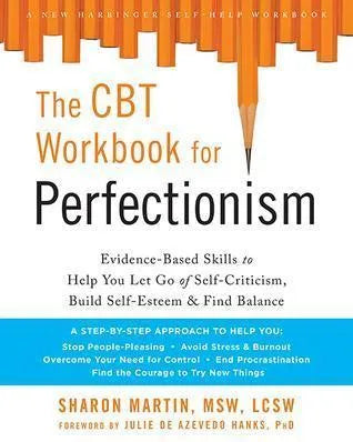 The Cbt Workbook For Perfectionism Evidence Based Skills To Help You Let Go Of Self Criticism Build Self Esteem And Find Balance