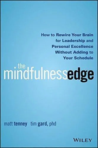 The Mindfulness Edge How To Rewire Your Brain For Leadership And Personal Excellence Without Adding To Your Schedule
