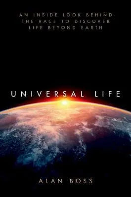 Universal Life An Inside Look Behind The Race To Discover Life Beyond Earth